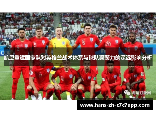 凯恩重返国家队对英格兰战术体系与球队凝聚力的深远影响分析 凯恩重返国家队对英格兰战术体系与球队凝聚力的深远影响分析