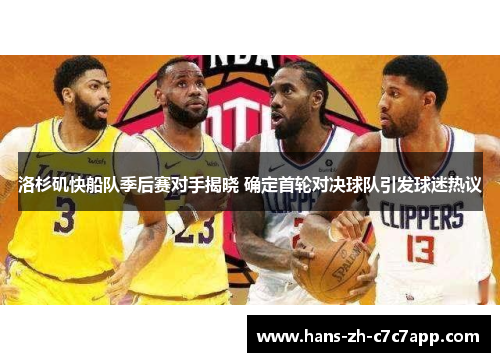 洛杉矶快船队季后赛对手揭晓 确定首轮对决球队引发球迷热议 洛杉矶快船队季后赛对手揭晓 确定首轮对决球队引发球迷热议