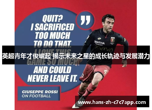英超青年才俊崛起 揭示未来之星的成长轨迹与发展潜力