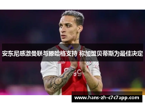安东尼感激曼联与滕哈格支持 称加盟贝蒂斯为最佳决定 安东尼感激曼联与滕哈格支持 称加盟贝蒂斯为最佳决定