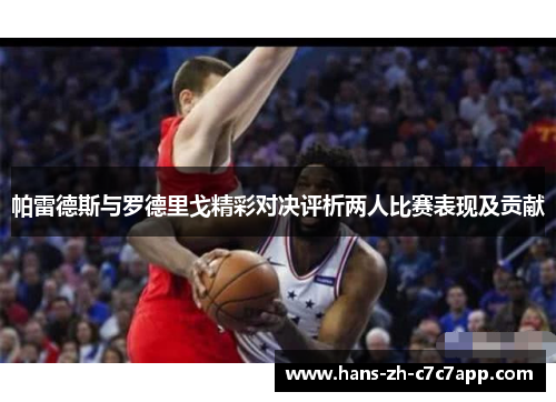 帕雷德斯与罗德里戈精彩对决评析两人比赛表现及贡献 帕雷德斯与罗德里戈精彩对决评析两人比赛表现及贡献