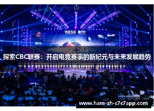 探索CBC联赛:开启电竞赛事的新纪元与未来发展趋势 探索CBC联赛:开启电竞赛事的新纪元与未来发展趋势