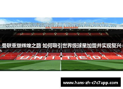 曼联重塑辉煌之路 如何吸引世界级球星加盟并实现复兴 曼联重塑辉煌之路 如何吸引世界级球星加盟并实现复兴