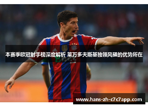 本赛季欧冠射手榜深度解析 莱万多夫斯基独领风骚的优势所在