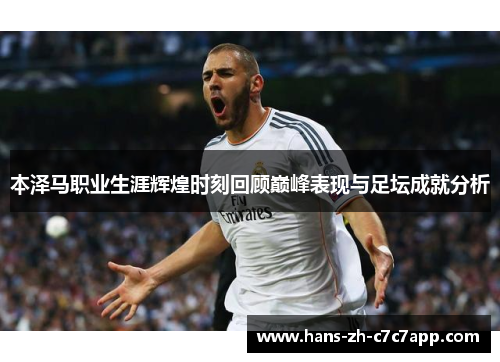 本泽马职业生涯辉煌时刻回顾巅峰表现与足坛成就分析 本泽马职业生涯辉煌时刻回顾巅峰表现与足坛成就分析