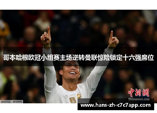 哥本哈根欧冠小组赛主场逆转曼联惊险锁定十六强席位 哥本哈根欧冠小组赛主场逆转曼联惊险锁定十六强席位