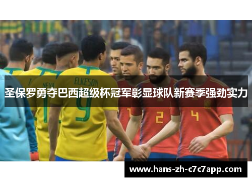 圣保罗勇夺巴西超级杯冠军彰显球队新赛季强劲实力