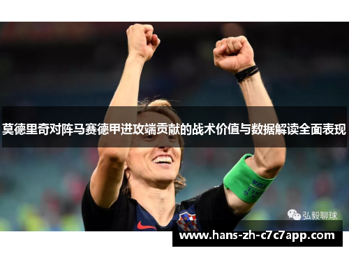 莫德里奇对阵马赛德甲进攻端贡献的战术价值与数据解读全面表现